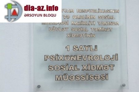 1 saylı Psixonevroloji Sosial Xidmət Müəssisəsi ilə bağlı ŞOK İDDİA