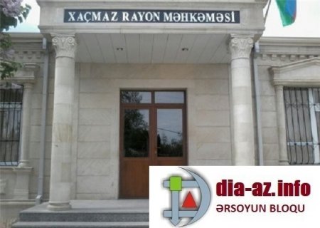 "Xaçmaz rayon Məhkəməsinə müraciət etmişəm..."